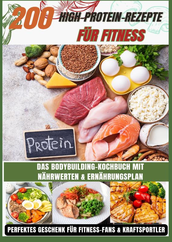 200 High-Protein-Rezepte für Fitness: Das Bodybuilding-Kochbuch mit Nährwerten – schnell, lecker & alltagstauglich Inkl. Ernährungsplan