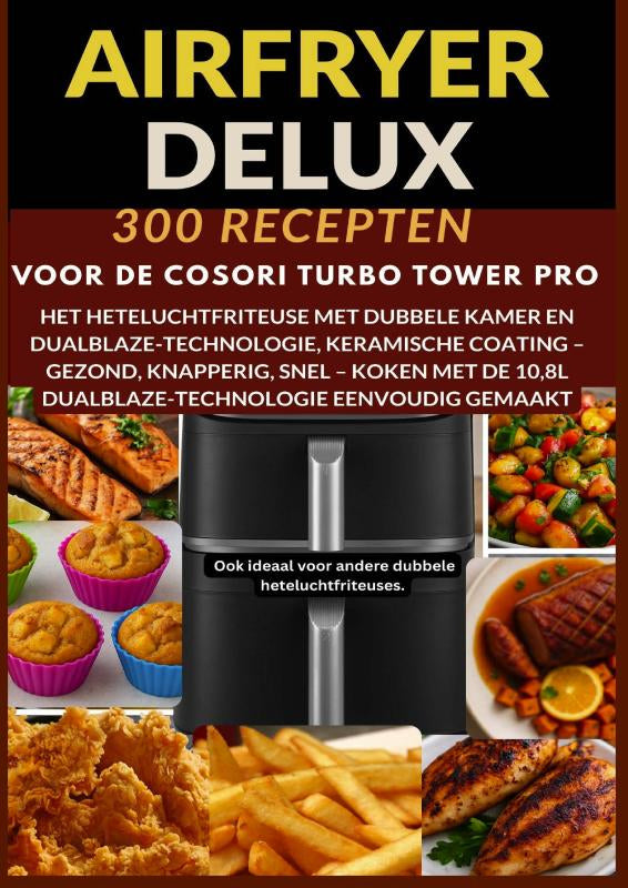 Airfryer-Deluxe-300-recepten-voor-de-COSORI-Turbo-Tower-Pro-het-heteluchtfriteuse-met-dubbele-kamer-en-DualBlaze-technologie-keramische-coating-boek-cover-9789403814308