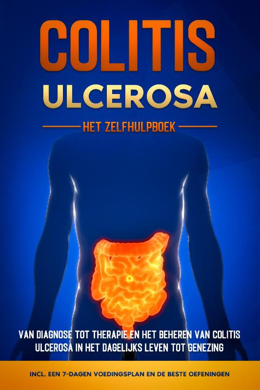 Colitis Ulcerosa – Het Zelfhulpboek: Van Diagnose tot Therapie en het Beheren van Colitis Ulcerosa in het Dagelijks Leven tot Genezing – Inclusief een 7-Dagen Voedingsplan en de Beste Oefeningen