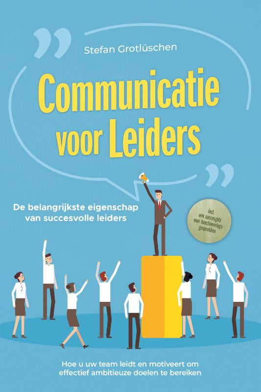 Communicatie voor leiders – De belangrijkste eigenschap van succesvolle leiders: Hoe u uw team leidt en motiveert om effectief ambitieuze doelen te bereiken – inclusief een succesgids voor functio...