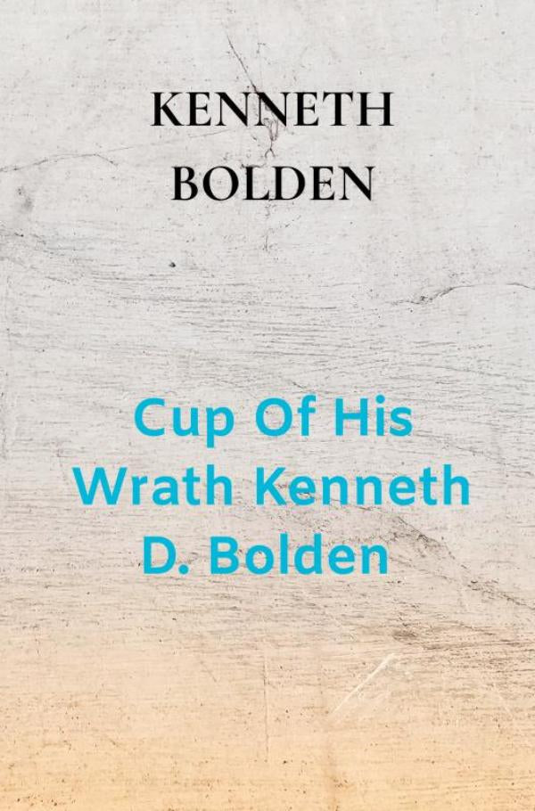 Cup-Of-His-Wrath-Kenneth-D-Bolden-boek-cover-9789403866826