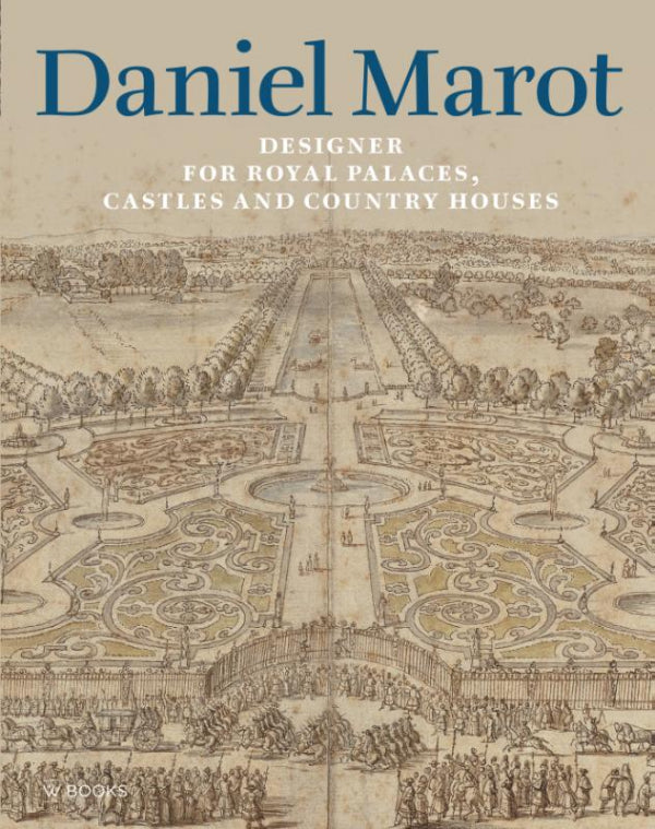 Daniel Marot: Designer for Royal Palaces, Castles and Country Houses