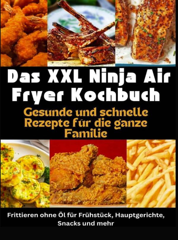 Das-XXL-Ninja-Air-Fryer-Kochbuch-Gesunde-und-schnelle-Rezepte-fur-die-ganze-Familie-Frittieren-ohne-Ol-fur-Fruhstuck-Hauptgerichte-Snacks-und-mehr-boek-cover-9789403822884