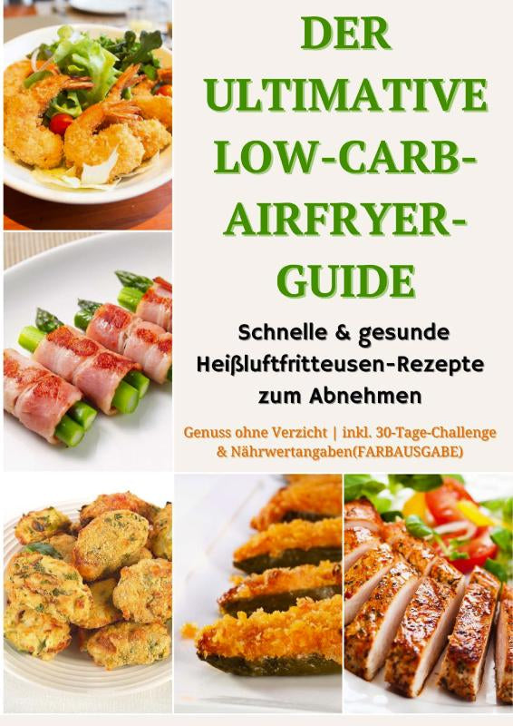 Der ultimative Low-Carb-Airfryer-Guide: Schnelle & gesunde Heißluftfritteusen-Rezepte zum Abnehmen