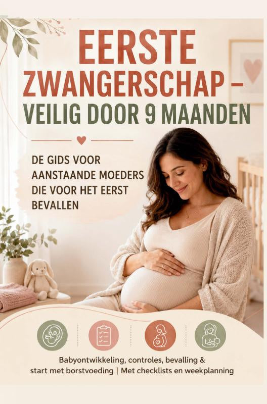 EERSTE ZWANGERSCHAP – VEILIG DOOR 9 MAANDEN DE GIDS VOOR AANSTAANDE MOEDERS DIE VOOR HET EERST BEVALLEN