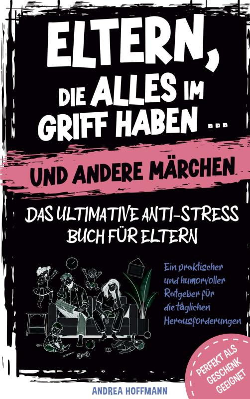 Eltern, die alles im Griff haben … und andere Märchen – Das ultimative Anti-Stress-Buch für Eltern