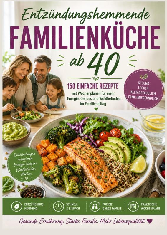 Entzündungshemmende Familienküche ab 40 :150 einfache Rezepte mit Wochenplänen für mehr Energie, Genuss und Wohlbefinden im Familienalltag