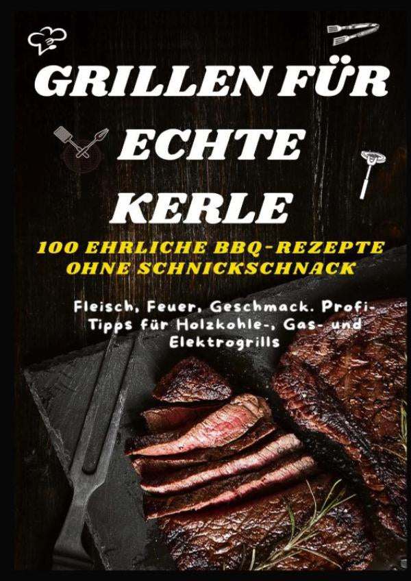 GRILLEN-FUR-ECHTE-KERLE-100-EHRLICHE-BBQ-REZEPTE-Fleisch-Feuer-Geschmack-Profi-Tipps-fur-Holzkohle-Gas-und-Elektrogrills-boek-cover-9789403820637