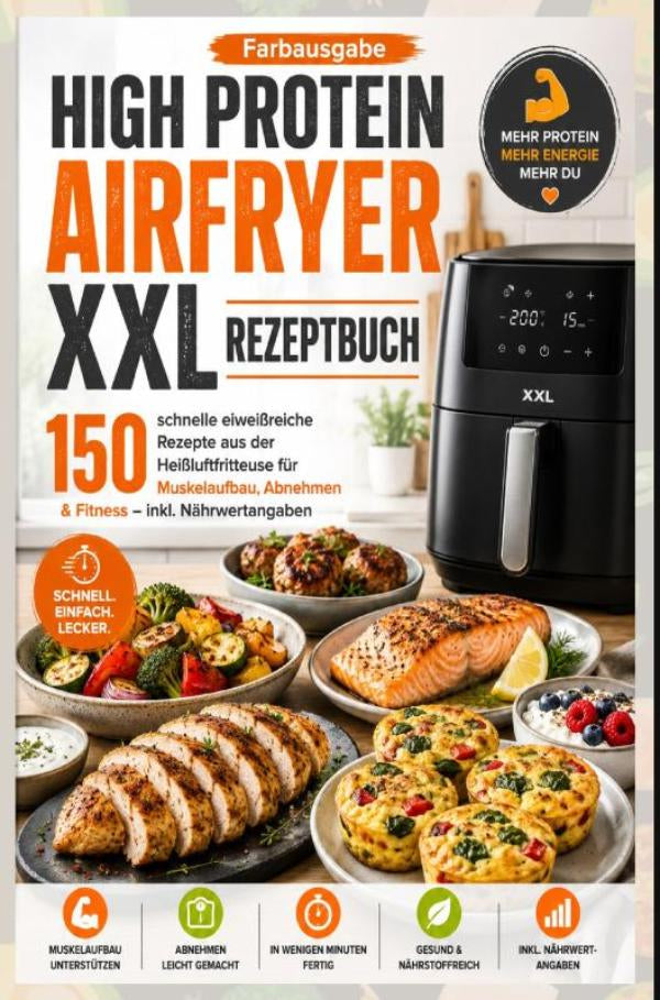 High Protein Airfryer XXL Rezeptbuch – Farbausgabe 150 schnelle eiweißreiche Rezepte aus der Heißluftfritteuse für Muskelaufbau, Abnehmen & Fitness