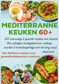 MEDITERRANE-KEUKEN-60-200-eenvoudige-and-gezonde-recepten-voor-senioren-Een-liefdevol-cadeau-voor-gezondheidsbewuste-senioren-boek-cover-9789403807416